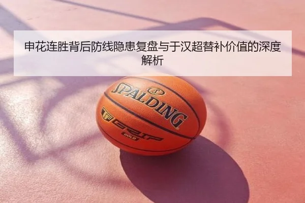 申花连胜背后防线隐患复盘与于汉超替补价值的深度解析